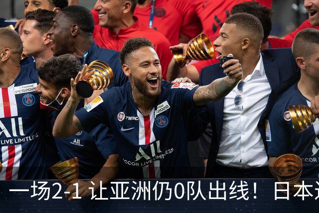 一场2-1 让亚洲仍0队出线！日本进退两难：放水不遇巴西 也要碰法国