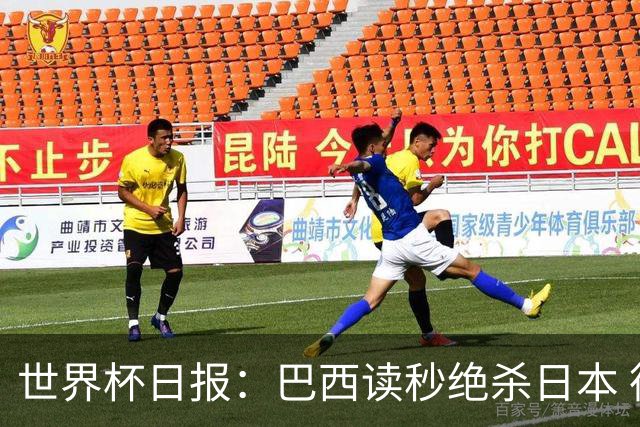 世界杯日报：巴西读秒绝杀日本 德国荷兰点球大战均出局