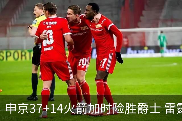 申京37+14火箭加时险胜爵士 雷霆逆转胜森林狼